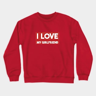 I love my girlfriend Crewneck Sweatshirt